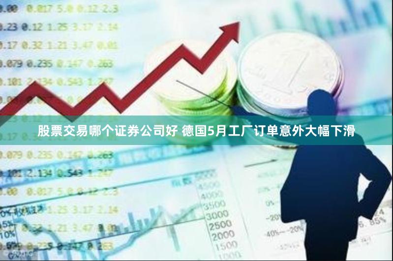 股票交易哪个证券公司好 德国5月工厂订单意外大幅下滑