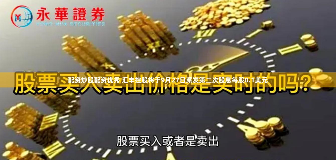 配资炒股配资优秀 汇丰控股将于9月27日派发第二次股息每股0.1美元