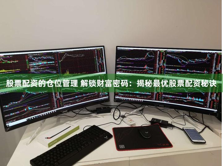 股票配资的仓位管理 解锁财富密码：揭秘最优股票配资秘诀