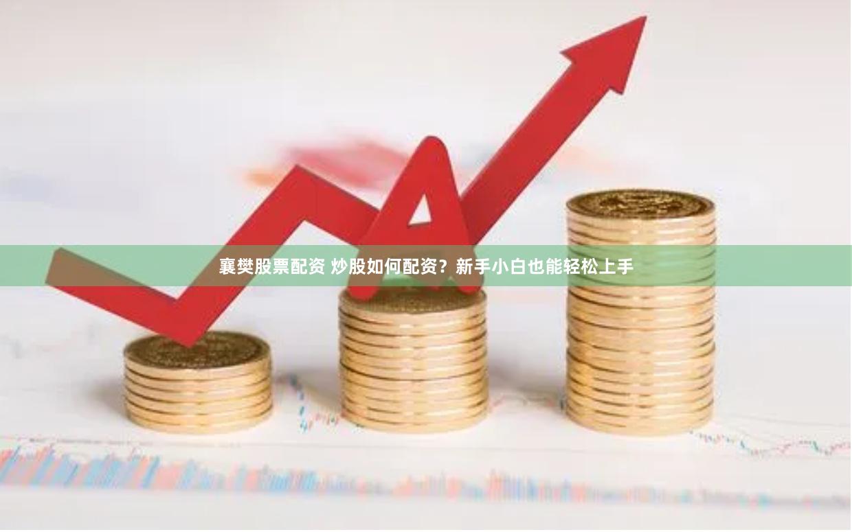 襄樊股票配资 炒股如何配资？新手小白也能轻松上手
