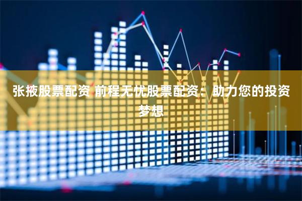 张掖股票配资 前程无忧股票配资：助力您的投资梦想
