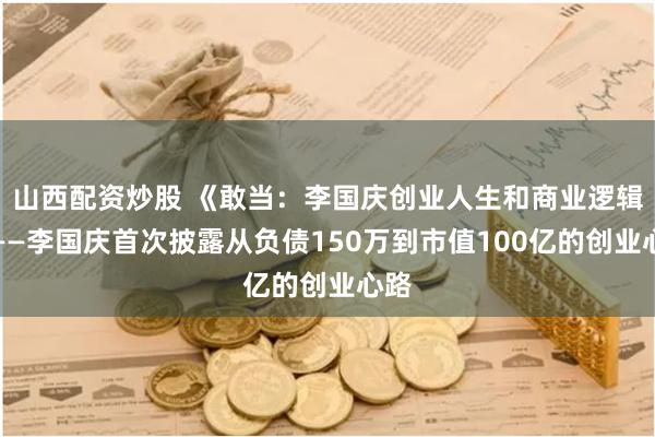 山西配资炒股 《敢当：李国庆创业人生和商业逻辑》——李国庆首次披露从负债150万到市值100亿的创业心路