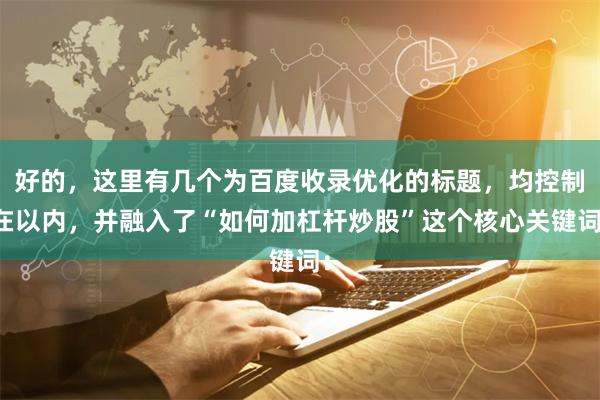 好的，这里有几个为百度收录优化的标题，均控制在以内，并融入了“如何加杠杆炒股”这个核心关键词：