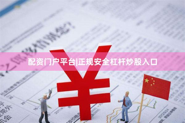 配资门户平台|正规安全杠杆炒股入口