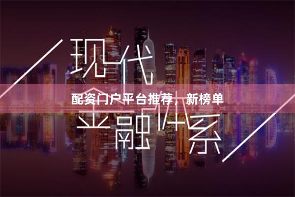 配资门户平台推荐，新榜单